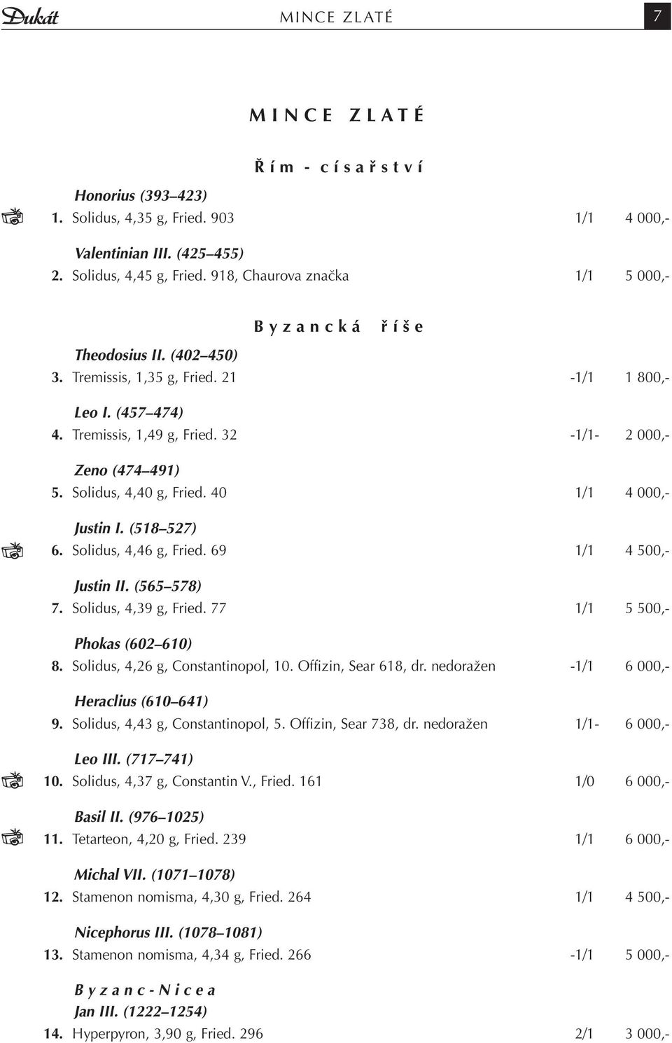 32-1/1-2 000,- Zeno (474 491) 5. Solidus, 4,40 g, Fried. 40 1/1 4 000,- Justin I. (518 527) 6. Solidus, 4,46 g, Fried. 69 1/1 4 500,- Justin II. (565 578) 7. Solidus, 4,39 g, Fried.