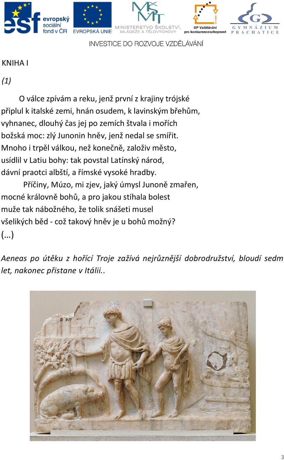 Mnoho i trpěl válkou, než konečně, založiv město, usídlil v Latiu bohy: tak povstal Latínský národ, dávní praotci albští, a římské vysoké hradby.