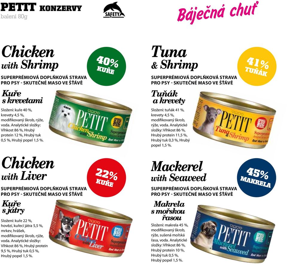 Analytické složky: Vlhkost 86 %, Hrubý protein 12 %, Hrubý tuk 0,5 %, Hrubý popel 1,5 %. Složení: tuňák 41 %, krevety 4,5 %, modifikovaný škrob, rýže, voda.