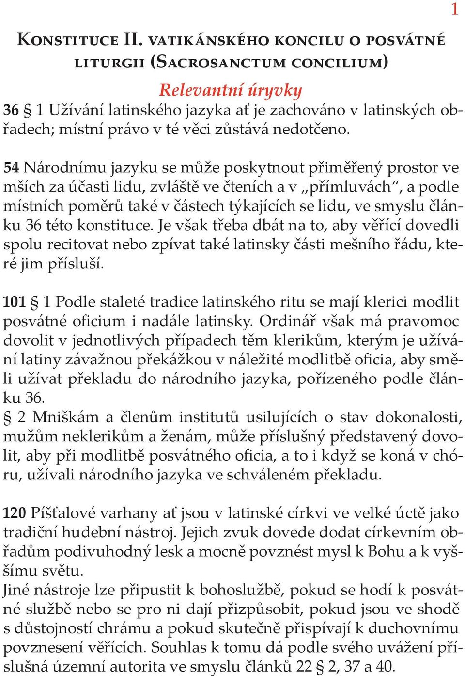 této konstituce. Je však třeba dbát na to, aby věřící dovedli spolu recitovat nebo zpívat také latinsky části mešního řádu, které jim přísluší.