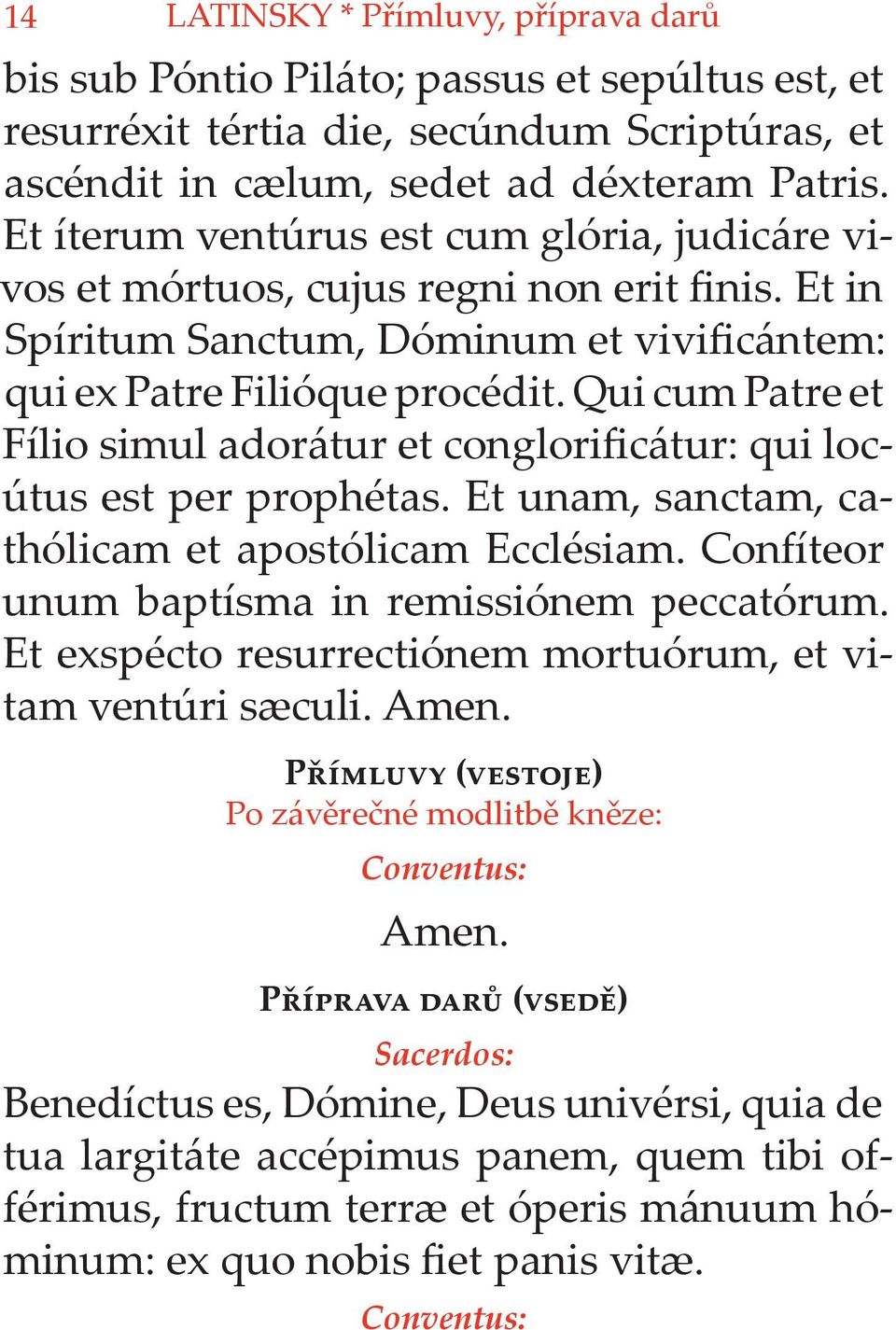 Qui cum Patre et Fílio simul adorátur et conglorificátur: qui locútus est per prophétas. Et unam, sanctam, cathólicam et apostólicam Ecclésiam. Confíteor unum baptísma in remissiónem peccatórum.