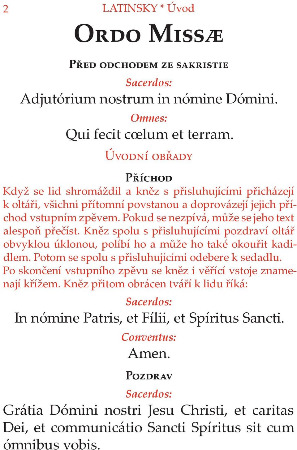 Pokud se nezpívá, může se jeho text alespoň přečíst. Kněz spolu s přisluhujícími pozdraví oltář obvyklou úklonou, políbí ho a může ho také okouřit kadidlem.