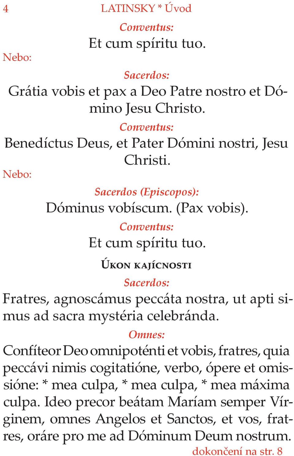 Ú Sacerdos: Fratres, agnoscámus peccáta nostra, ut apti simus ad sacra mystéria celebránda.