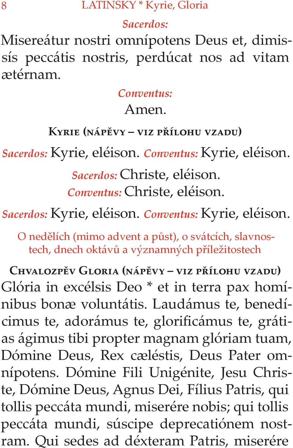 Kyrie, eléison. O nedělích (mimo advent a půst), o svátcích, slavnostech, dnech oktávů a významných příležitostech C G ( ) Glória in excélsis Deo * et in terra pax homínibus bonæ voluntátis.