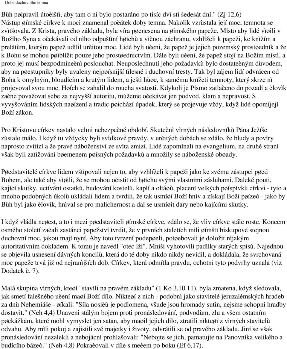 Místo aby lidé vìøili v Božího Syna a oèekávali od nìho odpuštìní høíchù a vìènou záchranu, vzhlíželi k papeži, ke knìžím a prelátùm, kterým papež udìlil urèitou moc.