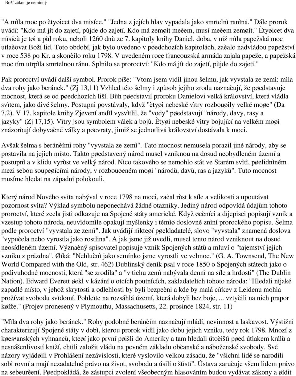 Toto období, jak bylo uvedeno v pøedchozích kapitolách, zaèalo nadvládou papežství v roce 538 po Kr. a skonèilo roku 1798.