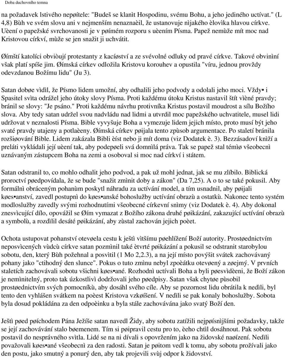 Papež nemùže mít moc nad Kristovou církví, mùže se jen snažit ji uchvátit. Øímští katolíci obviòují protestanty z kacíøství a ze svévolné odluky od pravé církve. Takové obvinìní však platí spíše jim.