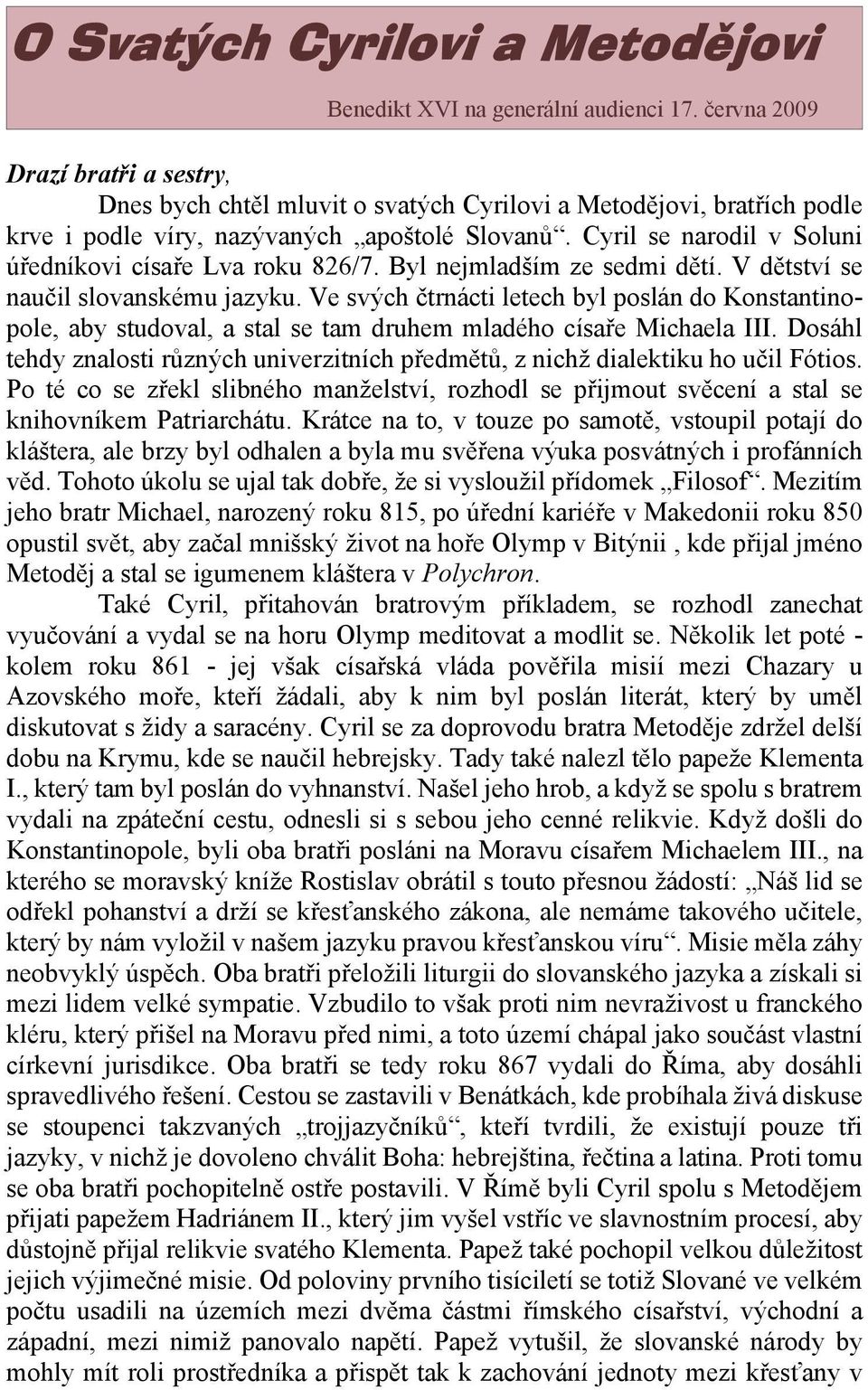 Ve svých čtrnácti letech byl poslán do Konstantinopole, aby studoval, a stal se tam druhem mladého císaře Michaela III.