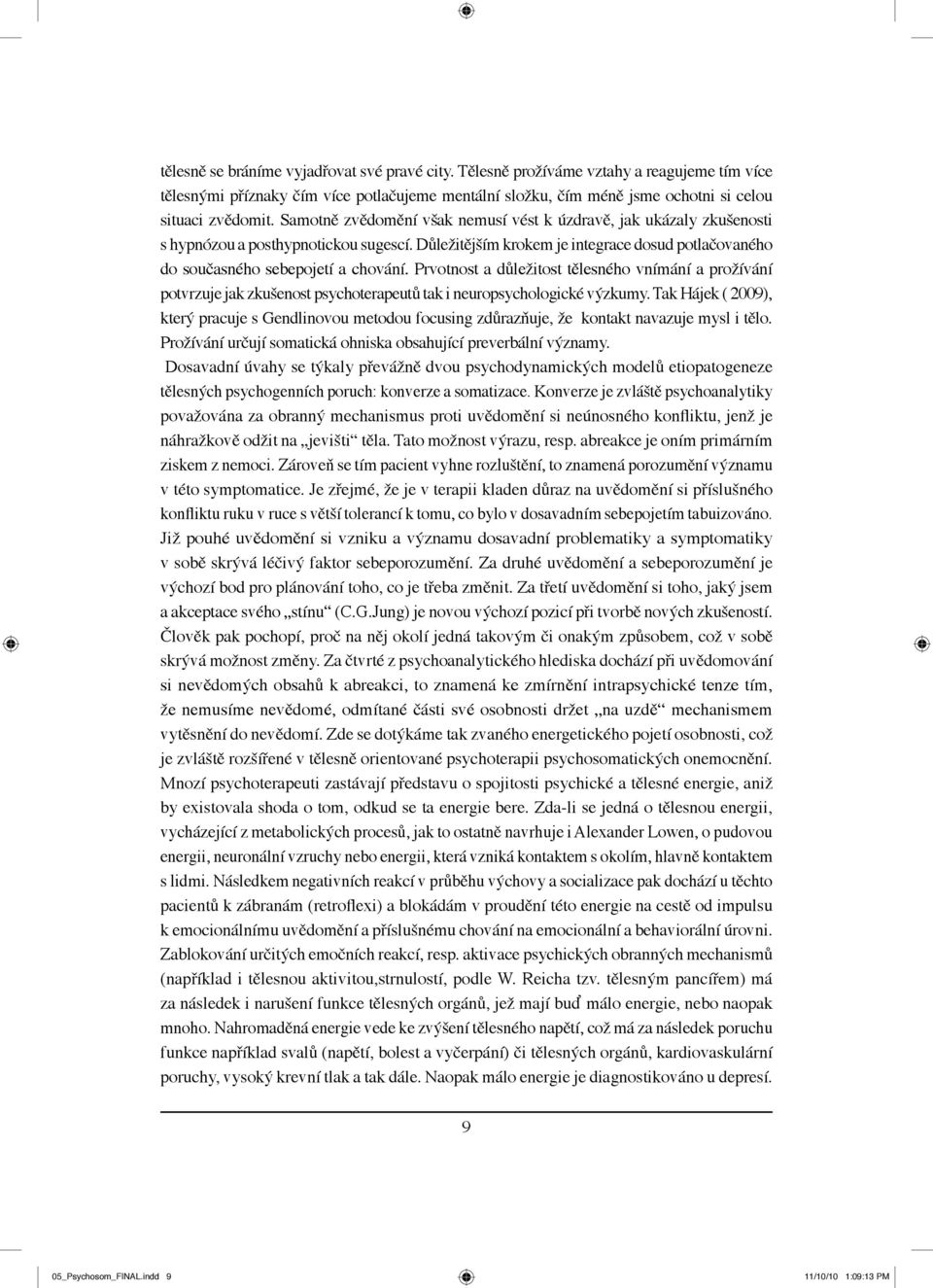 Prvotnost a důležitost tělesného vnímání a prožívání potvrzuje jak zkušenost psychoterapeutů tak i neuropsychologické výzkumy.