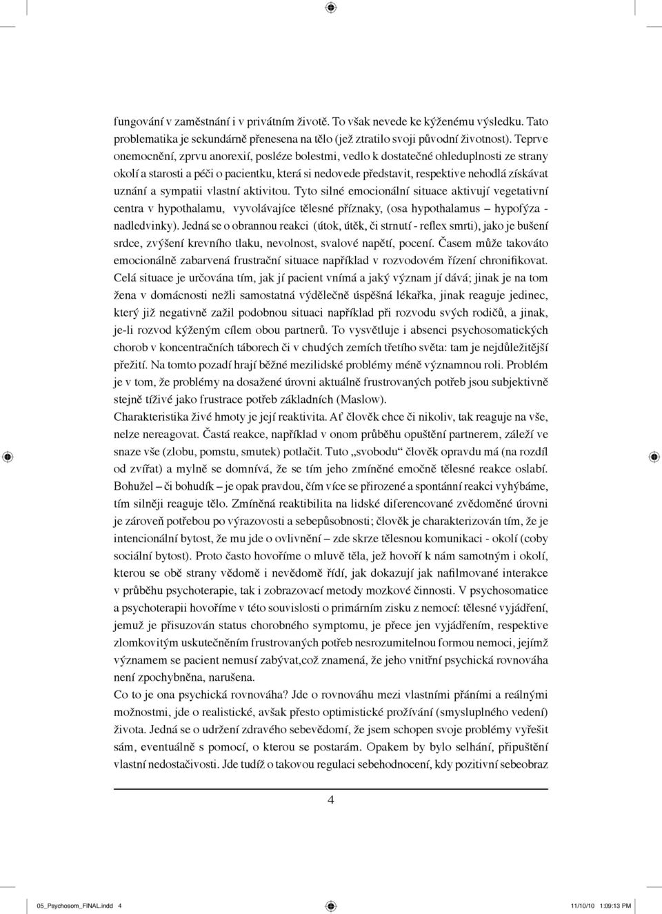 sympatii vlastní aktivitou. Tyto silné emocionální situace aktivují vegetativní centra v hypothalamu, vyvolávajíce tělesné příznaky, (osa hypothalamus hypofýza - nadledvinky).