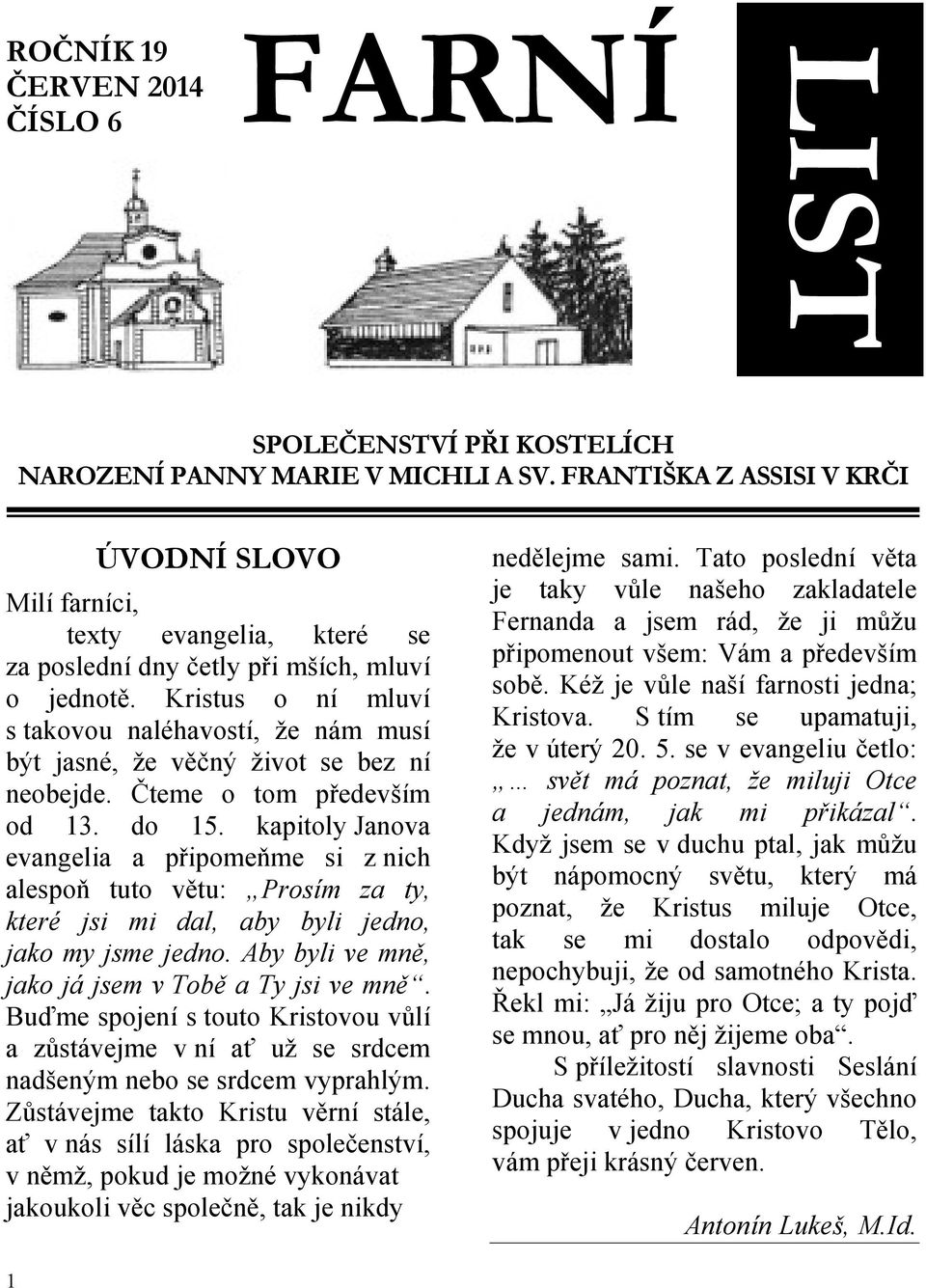 Kristus o ní mluví s takovou naléhavostí, že nám musí být jasné, že věčný život se bez ní neobejde. Čteme o tom především od 13. do 15.