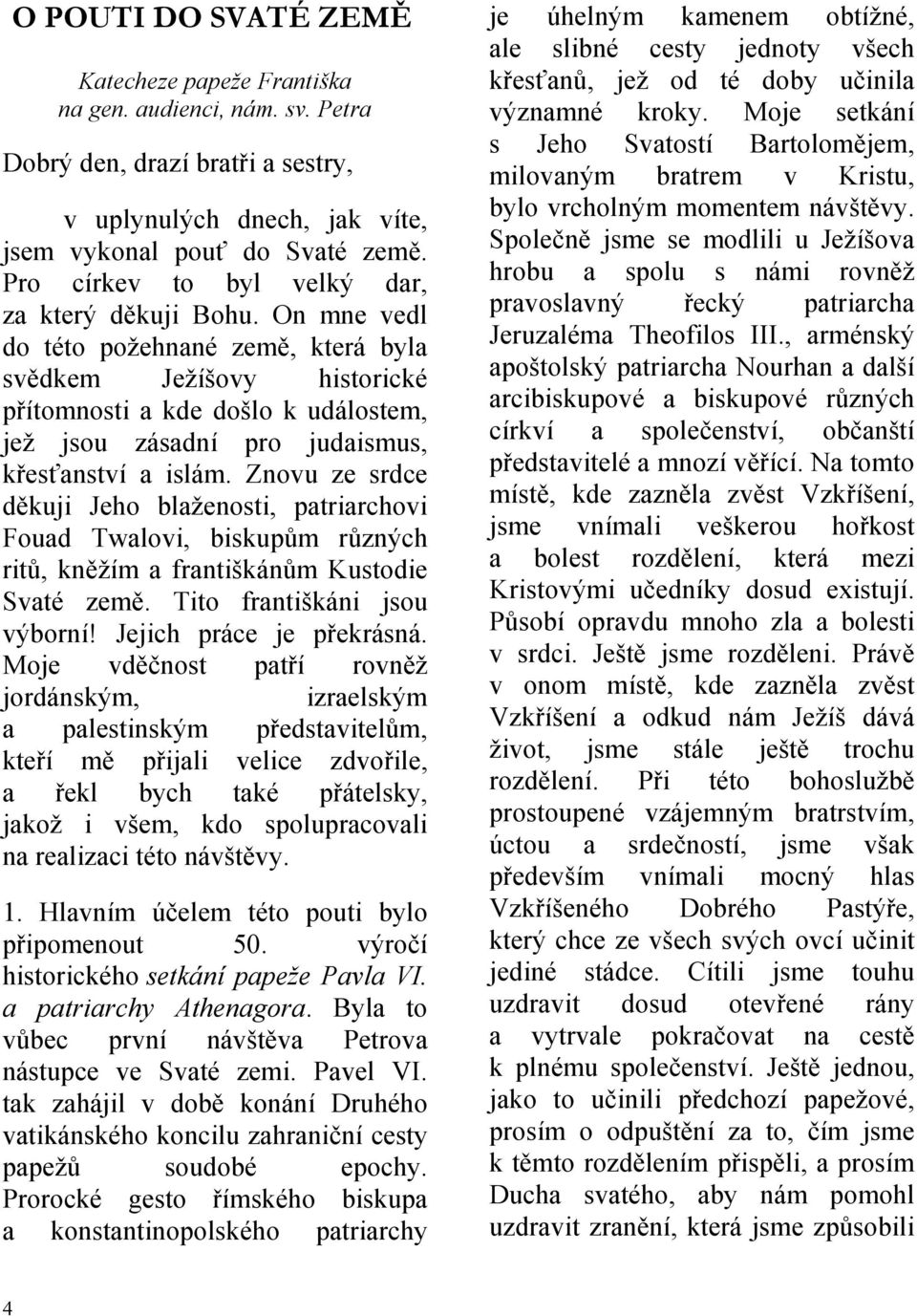 On mne vedl do této požehnané země, která byla svědkem Ježíšovy historické přítomnosti a kde došlo k událostem, jež jsou zásadní pro judaismus, křesťanství a islám.