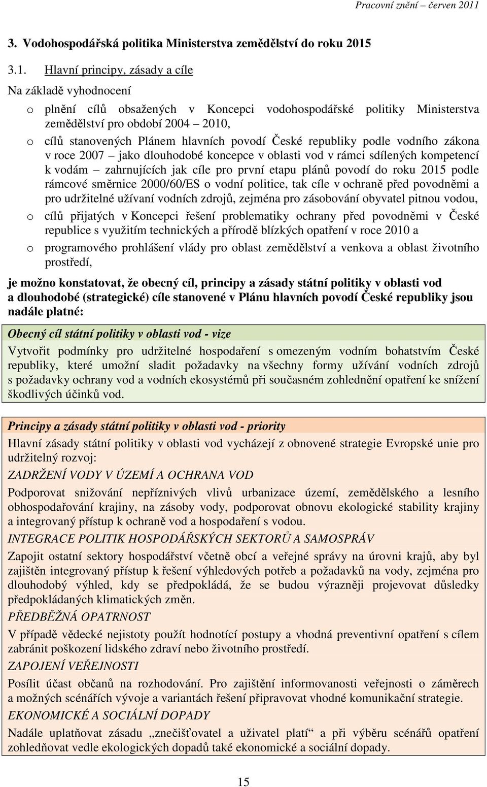 hlavních povodí České republiky podle vodního zákona v roce 2007 jako dlouhodobé koncepce v oblasti vod v rámci sdílených kompetencí k vodám zahrnujících jak cíle pro první etapu plánů povodí do roku