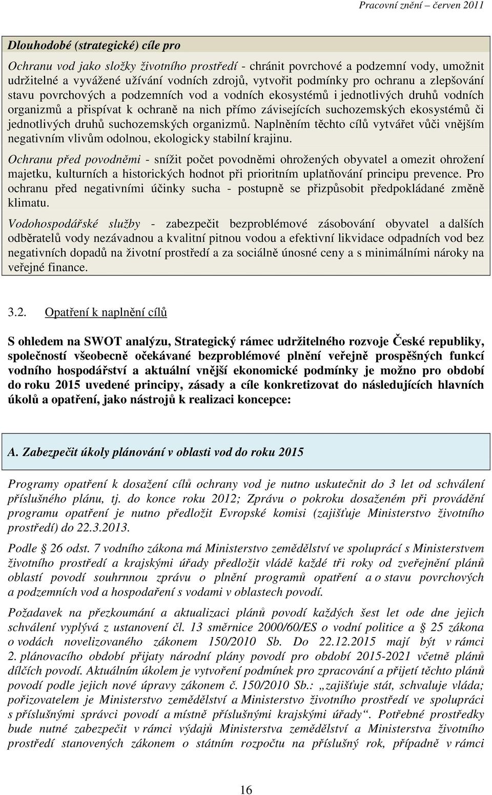 druhů suchozemských organizmů. Naplněním těchto cílů vytvářet vůči vnějším negativním vlivům odolnou, ekologicky stabilní krajinu.