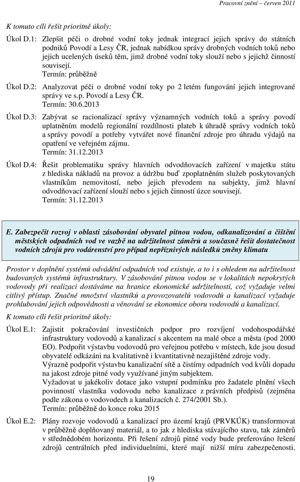 vodní toky slouží nebo s jejichž činností souvisejí. Termín: průběžně Úkol D.2: Analyzovat péči o drobné vodní toky po 2 letém fungování jejich integrované správy ve s.p. Povodí a Lesy ČR. Termín: 30.