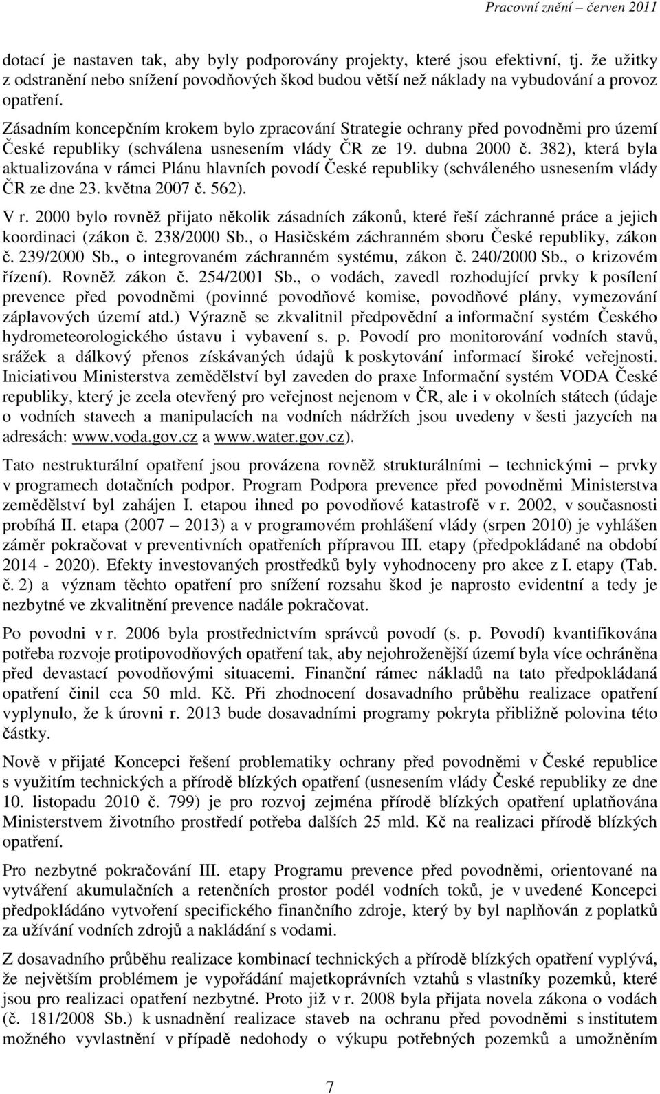 382), která byla aktualizována v rámci Plánu hlavních povodí České republiky (schváleného usnesením vlády ČR ze dne 23. května 2007 č. 562). V r.