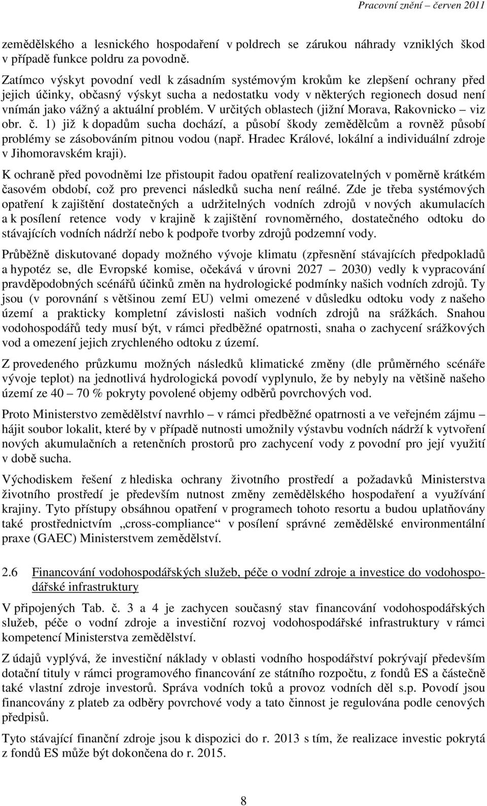 problém. V určitých oblastech (jižní Morava, Rakovnicko viz obr. č. 1) již k dopadům sucha dochází, a působí škody zemědělcům a rovněž působí problémy se zásobováním pitnou vodou (např.