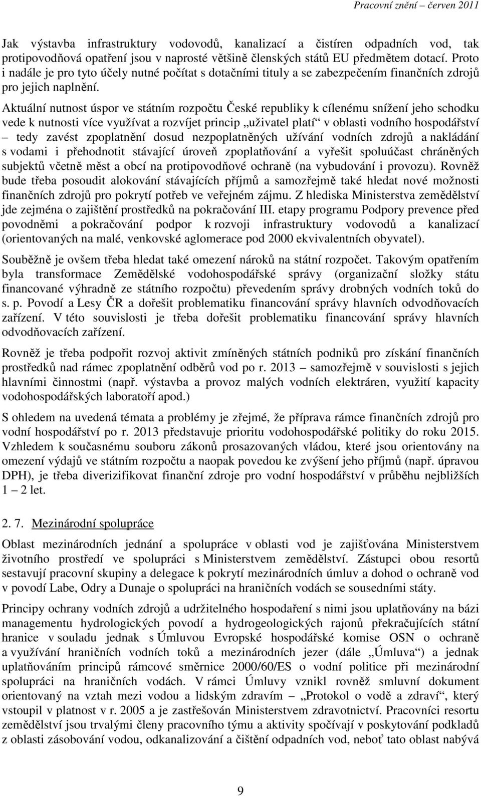 Aktuální nutnost úspor ve státním rozpočtu České republiky k cílenému snížení jeho schodku vede k nutnosti více využívat a rozvíjet princip uživatel platí v oblasti vodního hospodářství tedy zavést