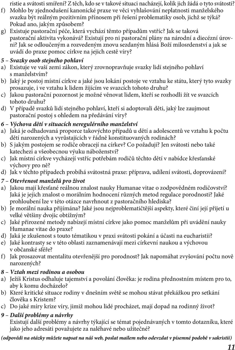 g) Existuje pastorační péče, která vychází těmto případům vstříc? Jak se taková pastorační aktivita vykonává? Existují pro ni pastorační plány na národní a diecézní úrovni?