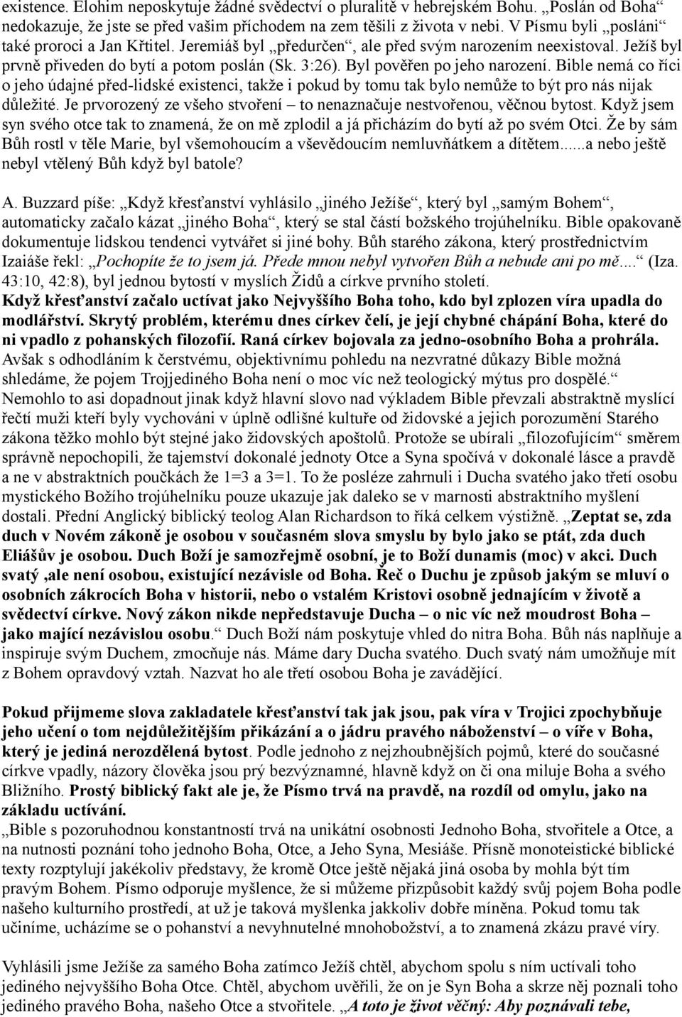 Bible nemá co říci o jeho údajné před-lidské existenci, takže i pokud by tomu tak bylo nemůže to být pro nás nijak důležité. Je prvorozený ze všeho stvoření to nenaznačuje nestvořenou, věčnou bytost.