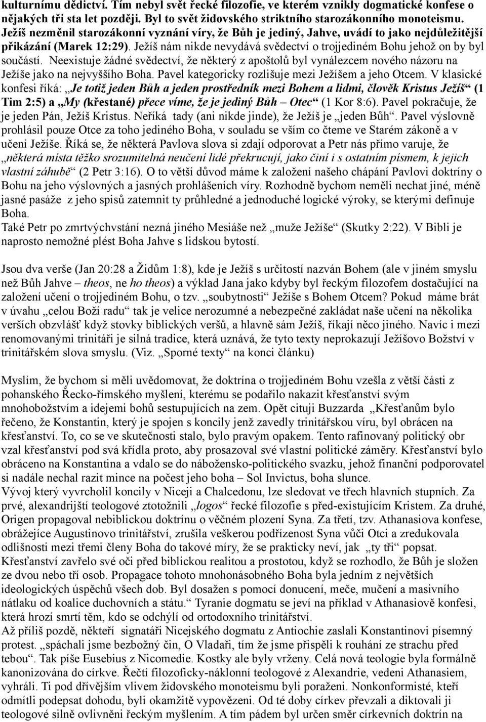 Neexistuje žádné svědectví, že některý z apoštolů byl vynálezcem nového názoru na Ježíše jako na nejvyššího Boha. Pavel kategoricky rozlišuje mezi Ježíšem a jeho Otcem.