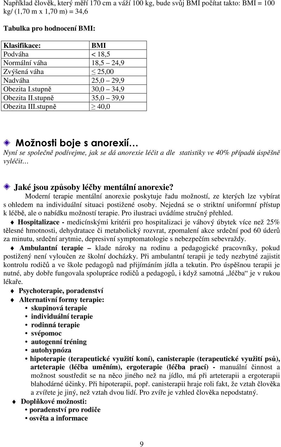 stupně 40,0 Možnosti boje s anorexií Nyní se společně podívejme, jak se dá anorexie léčit a dle statistiky ve 40% případů úspěšně vyléčit Jaké jsou způsoby léčby mentální anorexie?