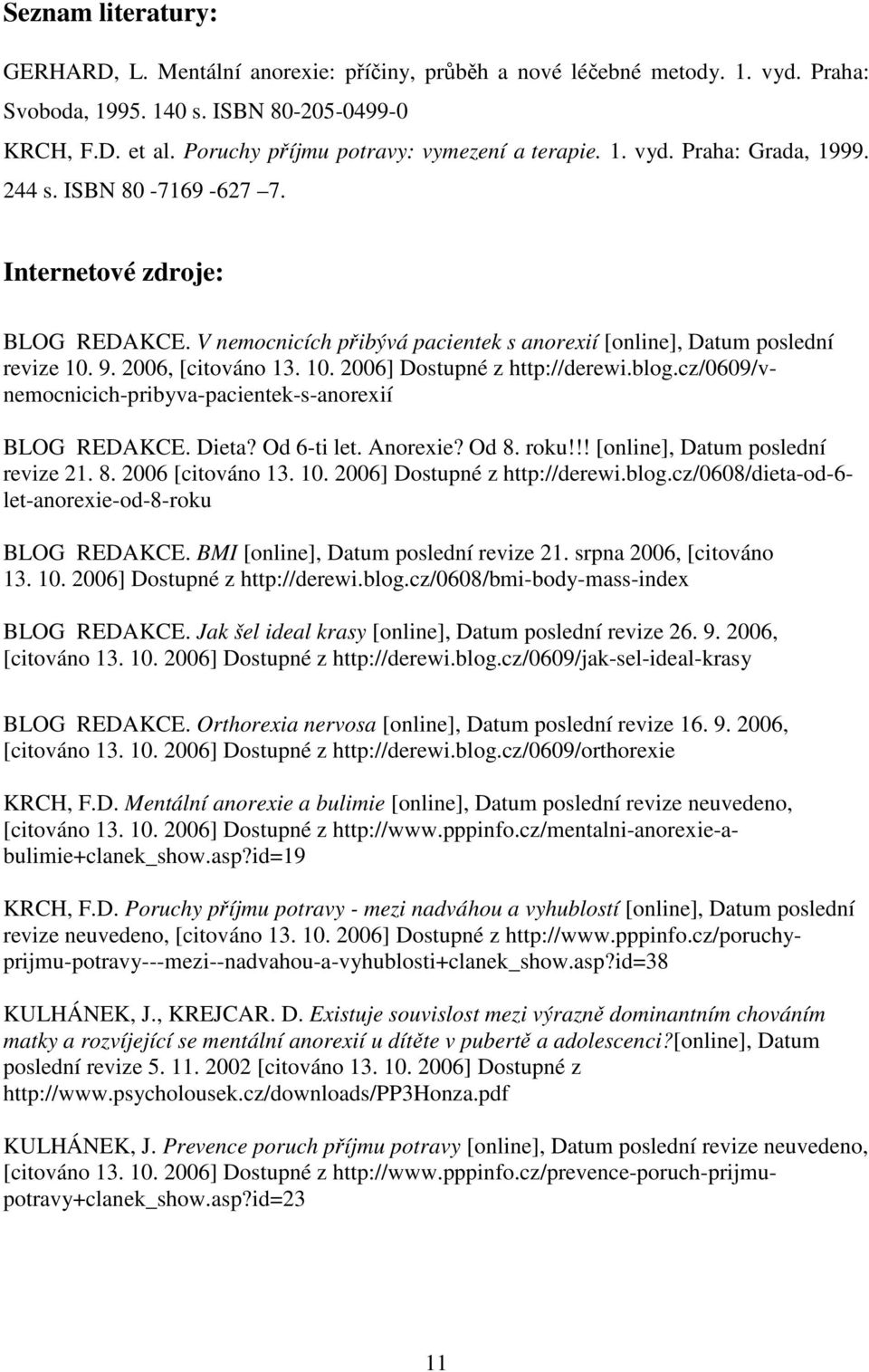 V nemocnicích přibývá pacientek s anorexií [online], Datum poslední revize 10. 9. 2006, [citováno 13. 10. 2006] Dostupné z http://derewi.blog.