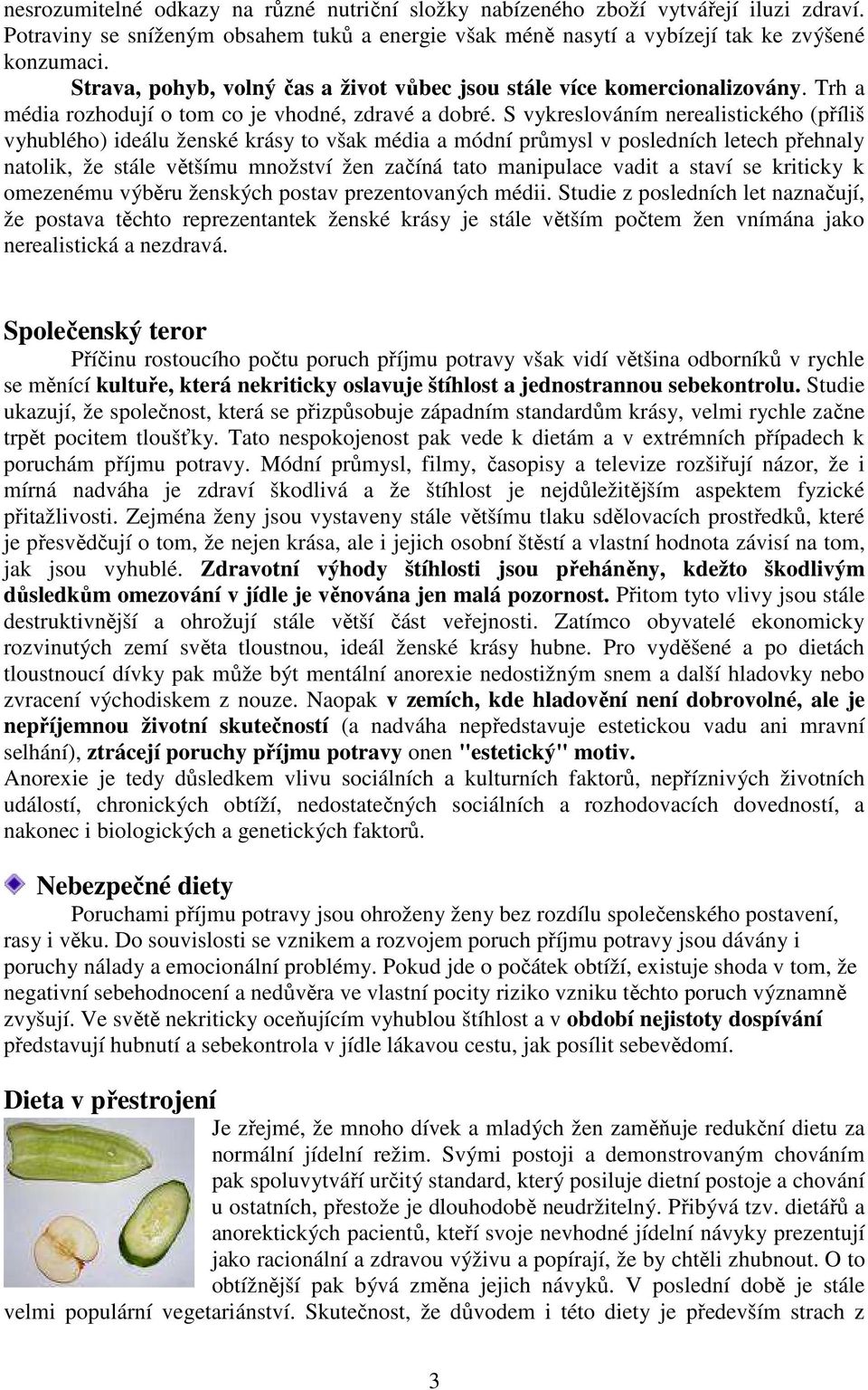 S vykreslováním nerealistického (příliš vyhublého) ideálu ženské krásy to však média a módní průmysl v posledních letech přehnaly natolik, že stále většímu množství žen začíná tato manipulace vadit a