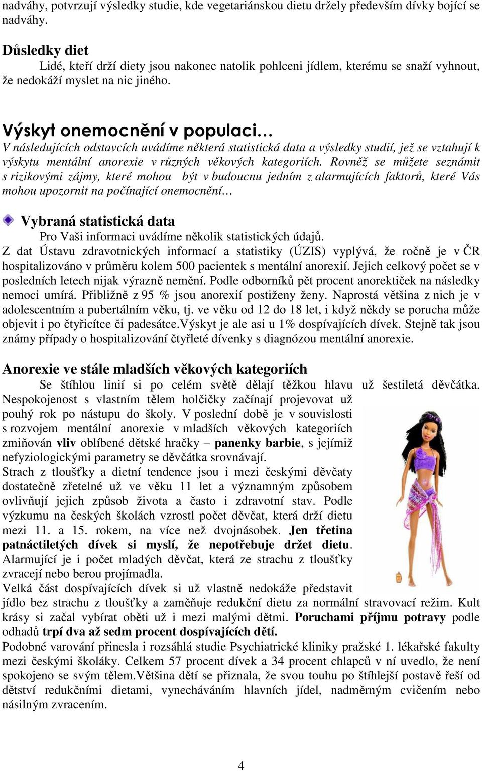 Výskyt onemocnění v populaci V následujících odstavcích uvádíme některá statistická data a výsledky studií, jež se vztahují k výskytu mentální anorexie v různých věkových kategoriích.