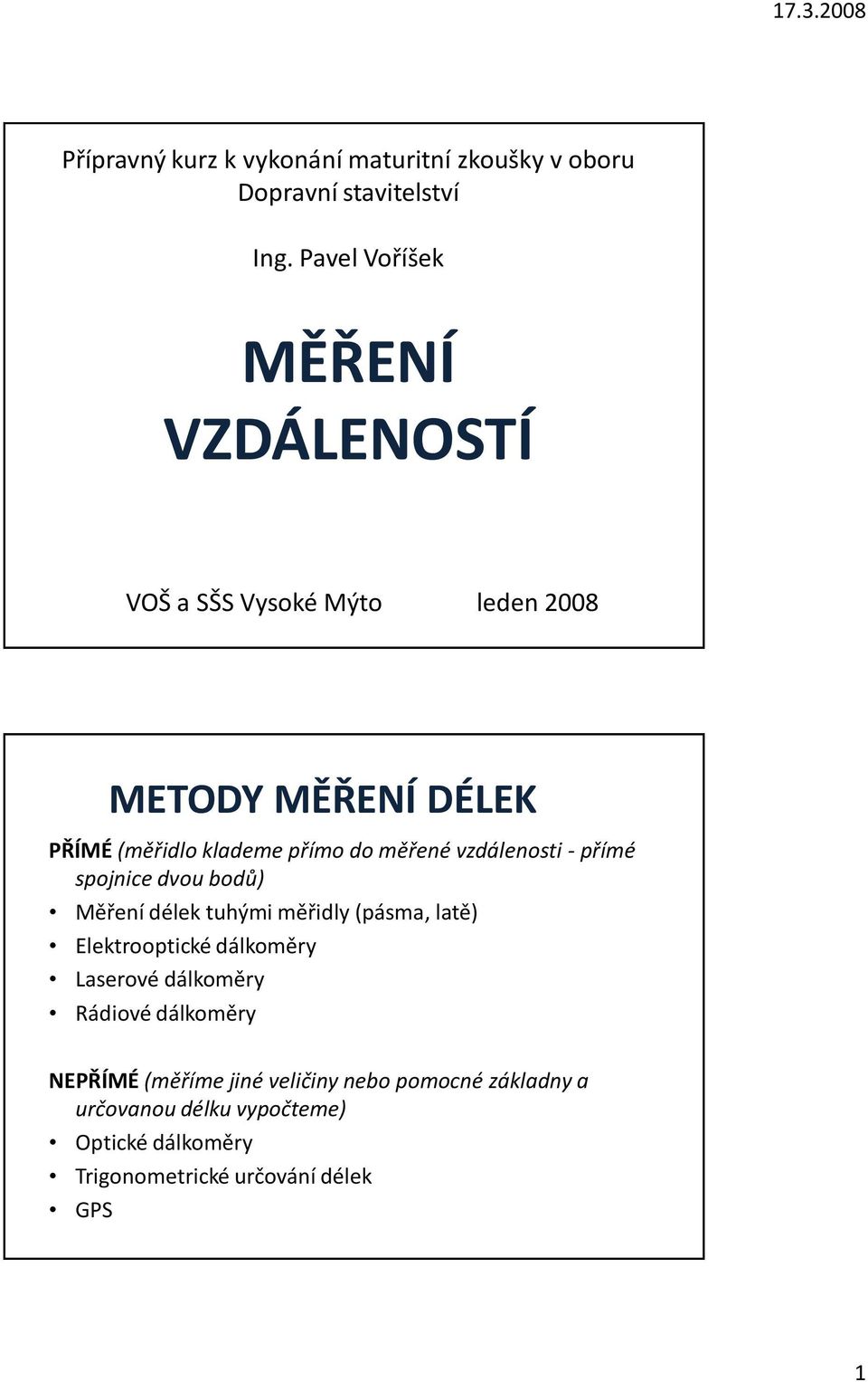 měřené vzdálenosti - přímé spojnice dvou bodů) Měření délek tuhými měřidly (pásma, latě) Elektrooptické dálkoměry