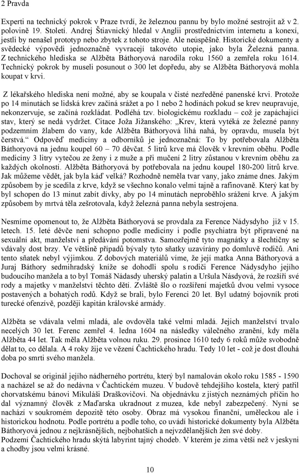 Historické dokumenty a svědecké výpovědi jednoznačně vyvracejí takovéto utopie, jako byla Železná panna. Z technického hlediska se Alžběta Báthoryová narodila roku 1560 a zemřela roku 1614.