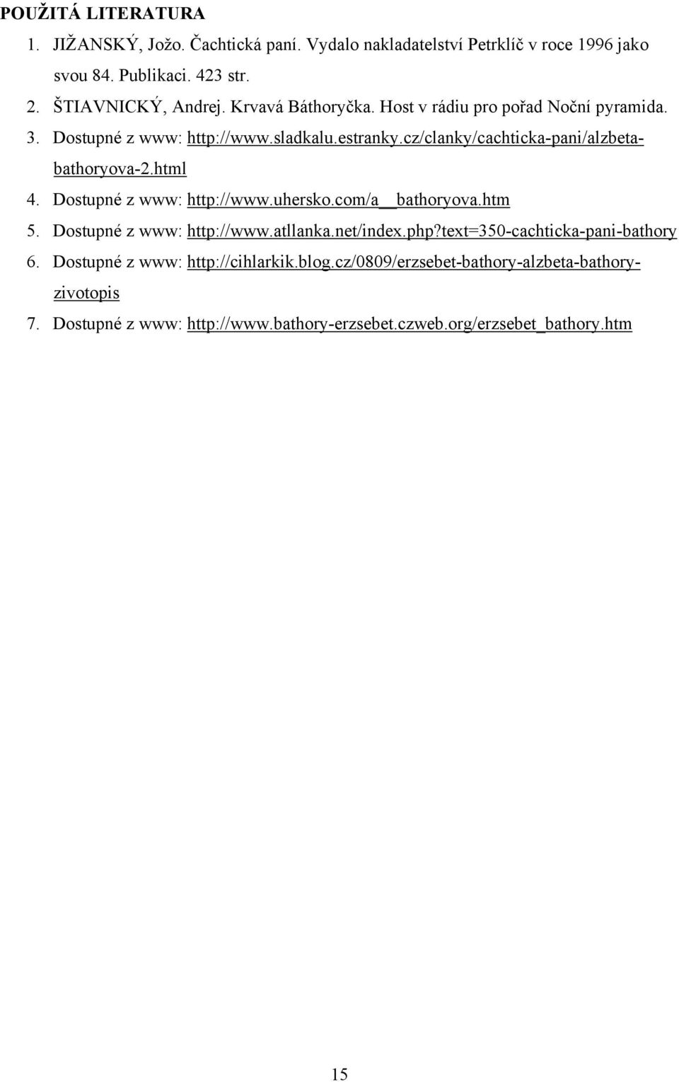 html 4. Dostupné z www: http://www.uhersko.com/a bathoryova.htm 5. Dostupné z www: http://www.atllanka.net/index.php?text=350-cachticka-pani-bathory 6.