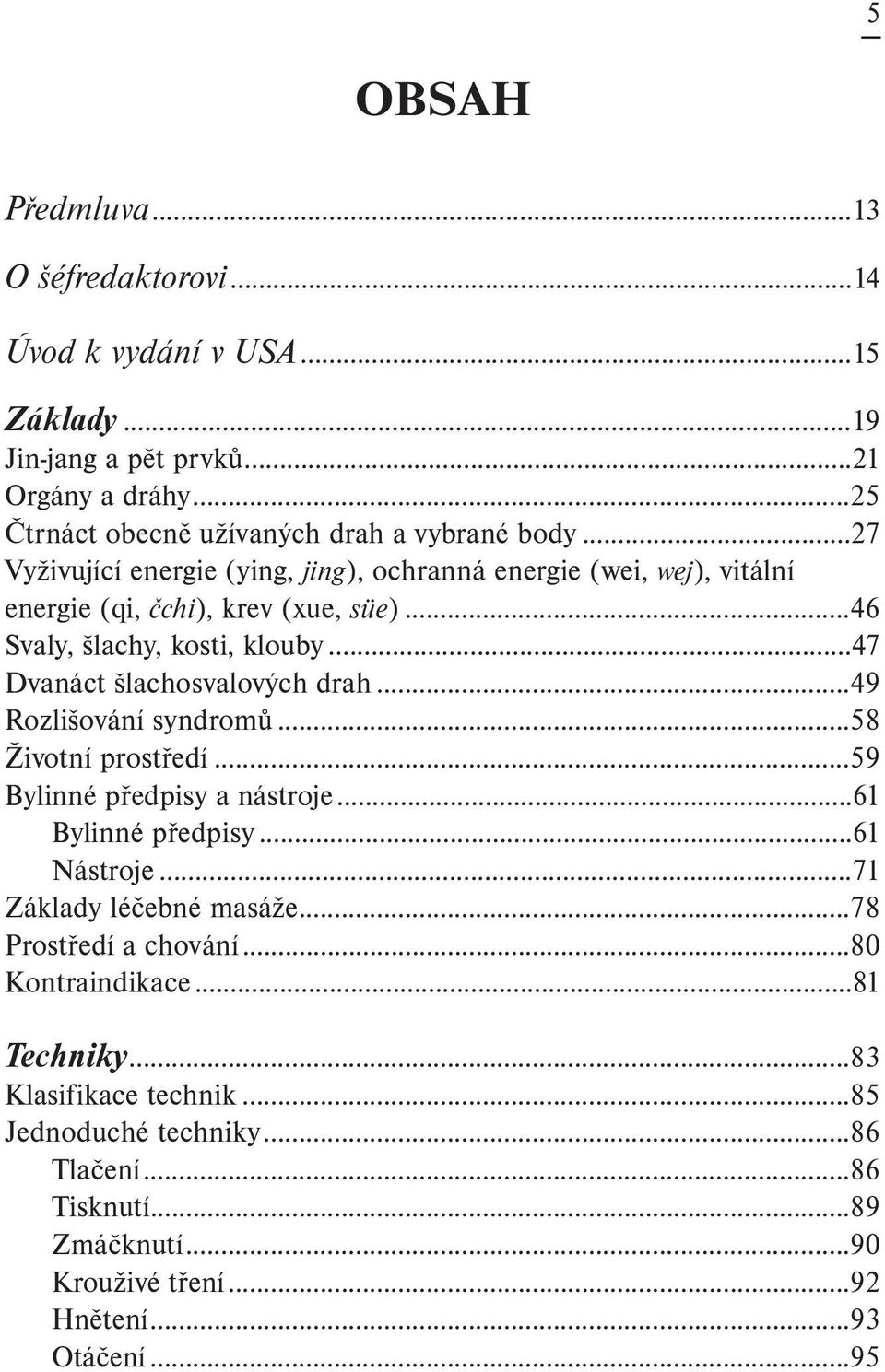 ..47 Dvanáct šlachosvalových drah...49 Rozlišování syndromů...58 Životní prostředí...59 Bylinné předpisy a nástroje...61 Bylinné předpisy...61 Nástroje.