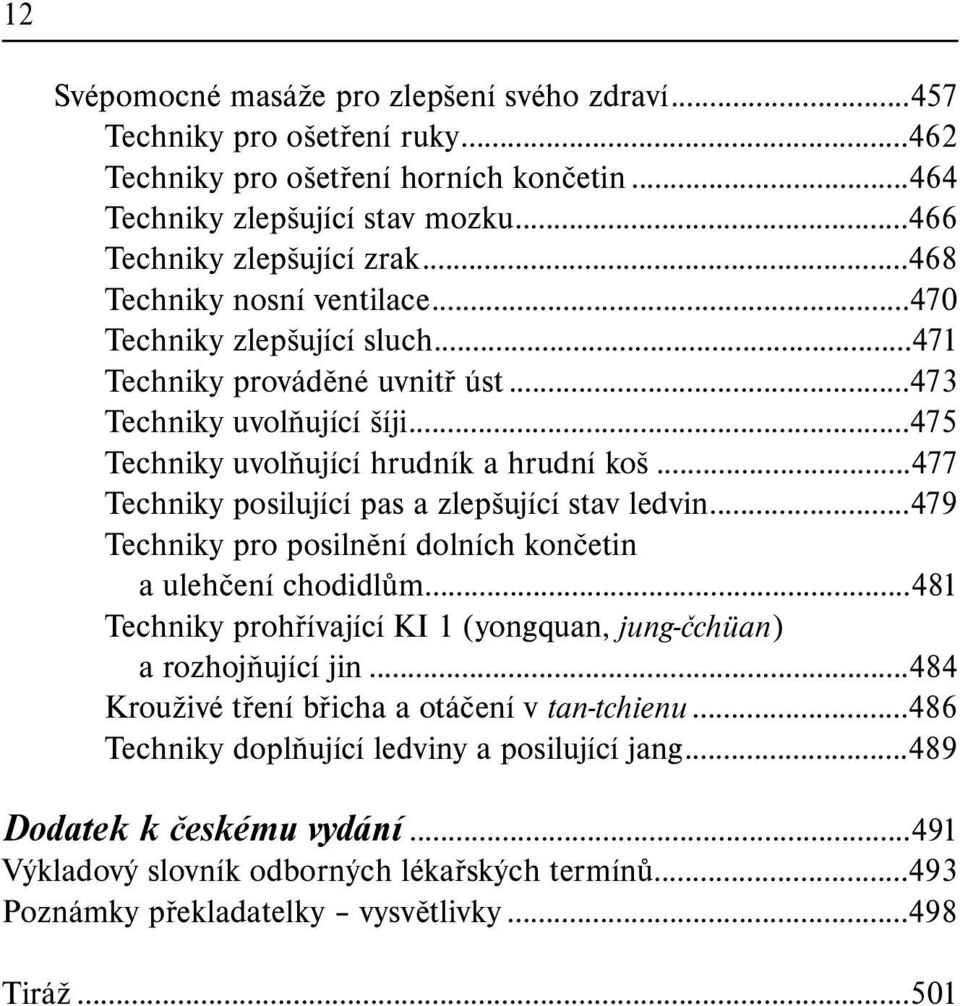 ..477 Techniky posilující pas a zlepšující stav ledvin...479 Techniky pro posilnění dolních končetin a ulehčení chodidlům...481 Techniky prohřívající KI 1 (yongquan, jung-čchüan) a rozhojňující jin.