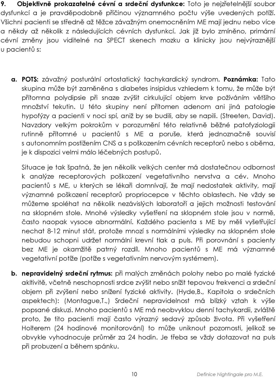 Jak již bylo zmíněno, primární cévní změny jsou viditelné na SPECT skenech mozku a klinicky jsou nejvýraznější u pacientů s: a. POTS: závažný posturální ortostatický tachykardický syndrom.