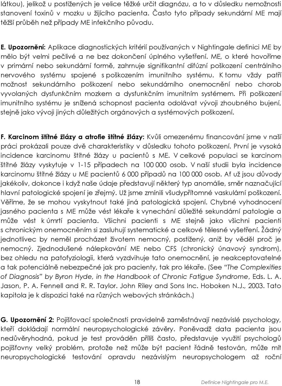 Upozornění: Aplikace diagnostických kritérií používaných v Nightingale definici ME by mělo být velmi pečlivé a ne bez dokončení úplného vyšetření.