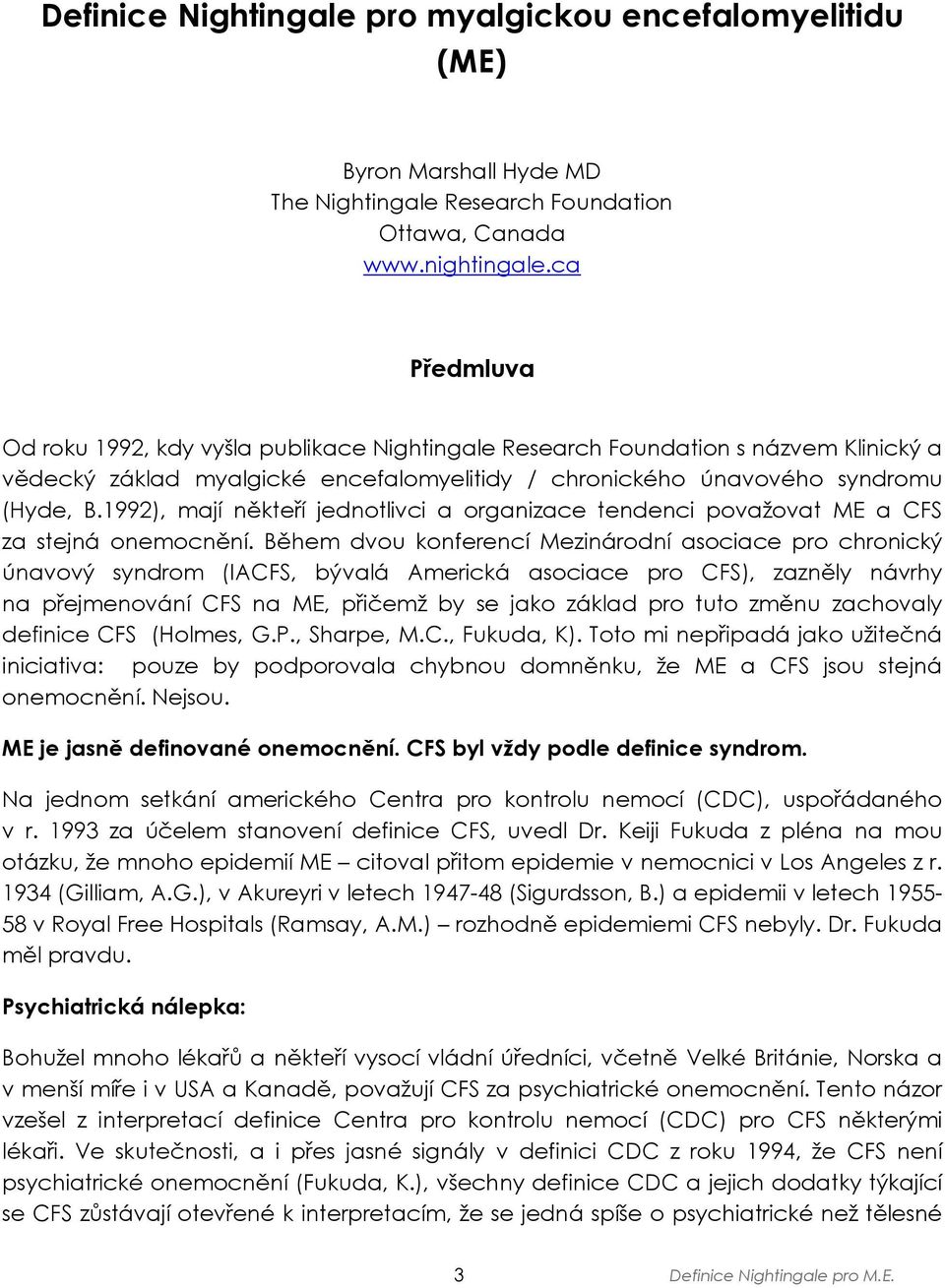 1992), mají někteří jednotlivci a organizace tendenci považovat ME a CFS za stejná onemocnění.