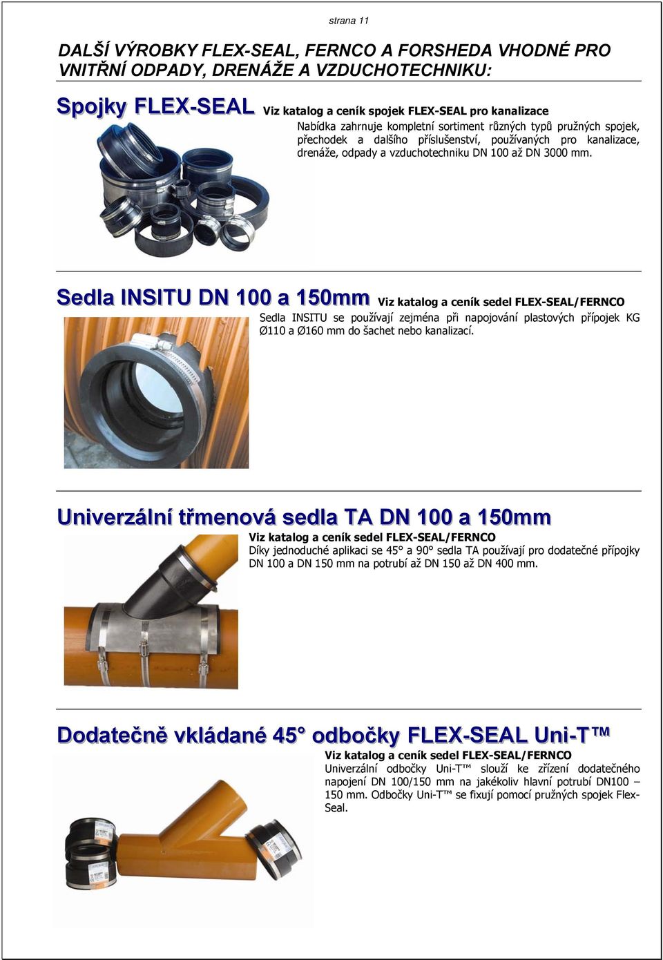 Sedlla IINSIITU DN 100 a 150mm Viz katalog a ceník sedel FLEX-SEAL/FERNCO Sedla INSITU se používají zejména při napojování plastových přípojek KG Ø110 a Ø160 mm do šachet nebo kanalizací.