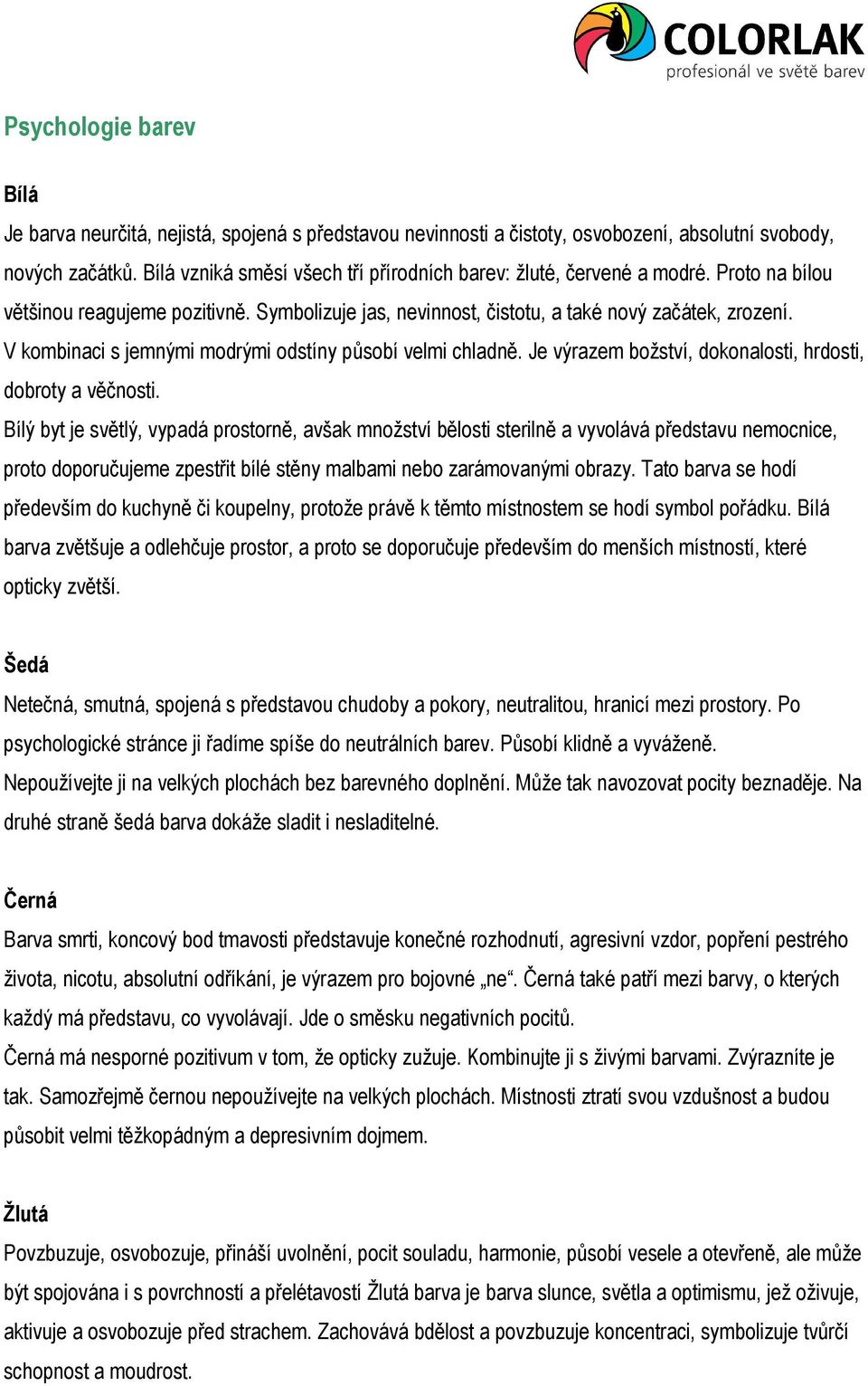 V kombinaci s jemnými modrými odstíny působí velmi chladně. Je výrazem božství, dokonalosti, hrdosti, dobroty a věčnosti.