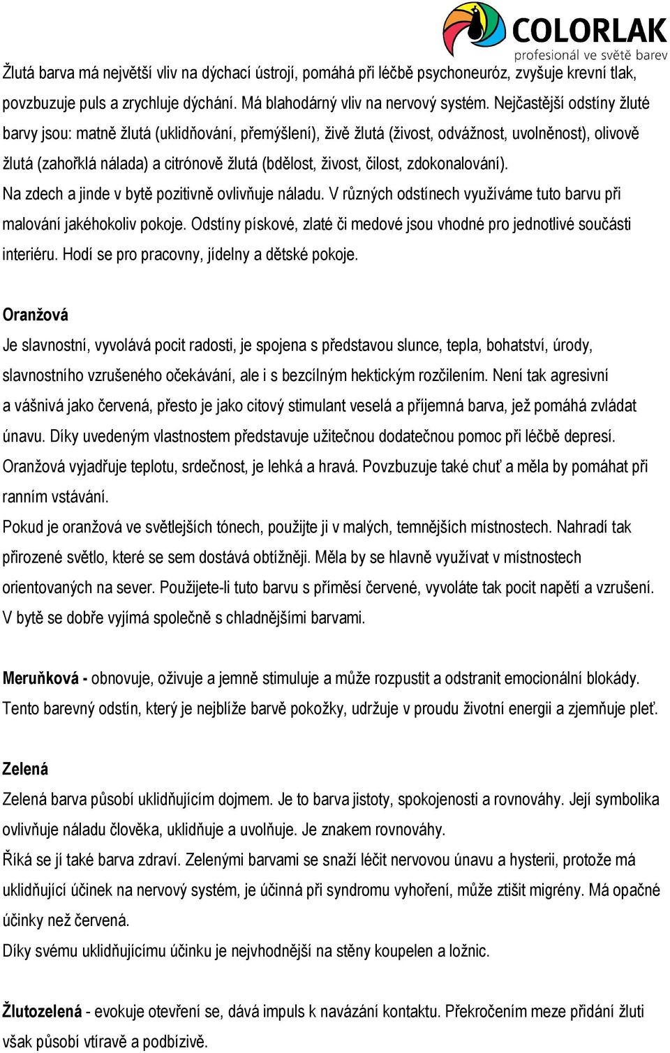 zdokonalování). Na zdech a jinde v bytě pozitivně ovlivňuje náladu. V různých odstínech využíváme tuto barvu při malování jakéhokoliv pokoje.