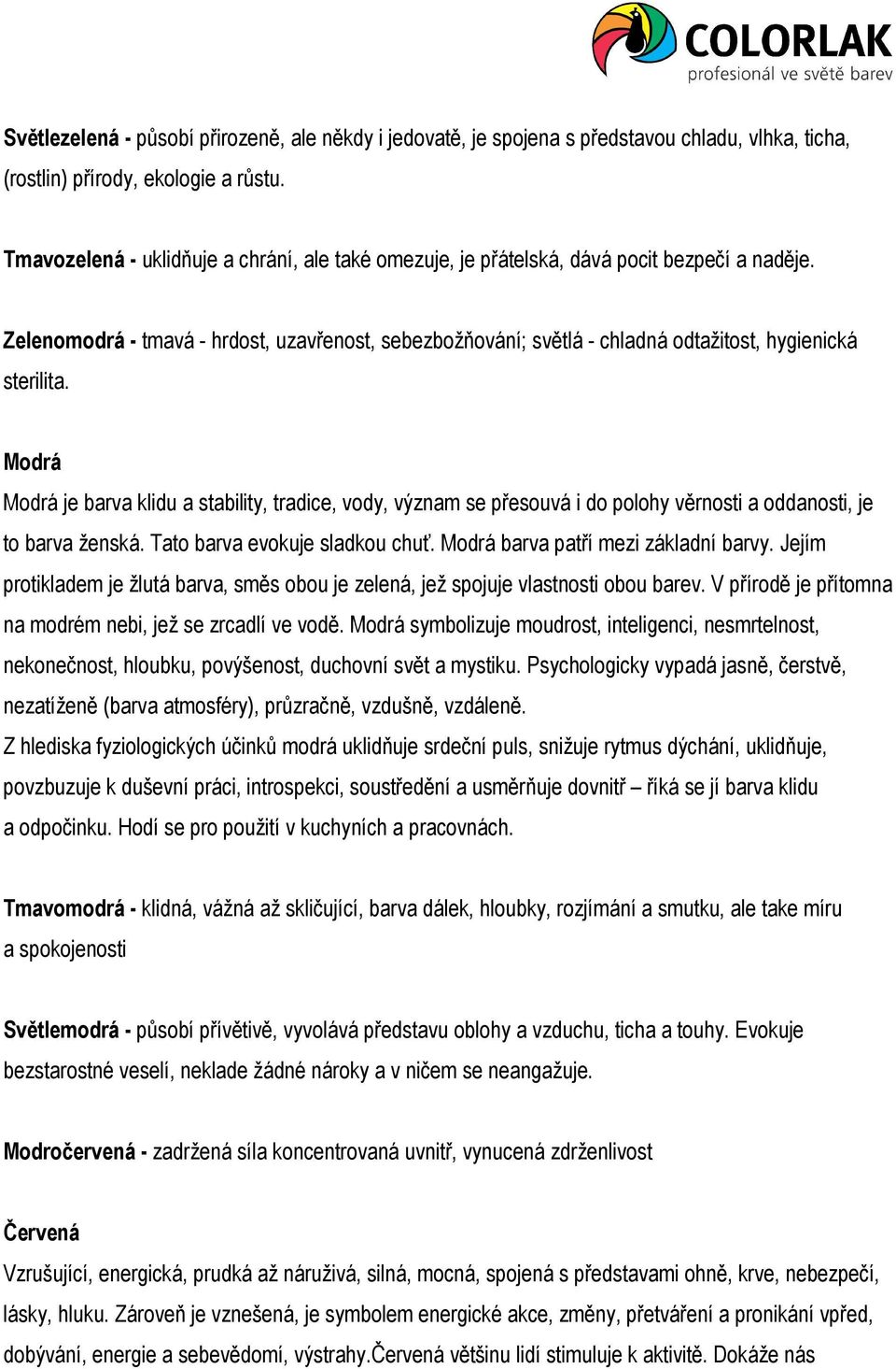 Zelenomodrá - tmavá - hrdost, uzavřenost, sebezbožňování; světlá - chladná odtažitost, hygienická sterilita.