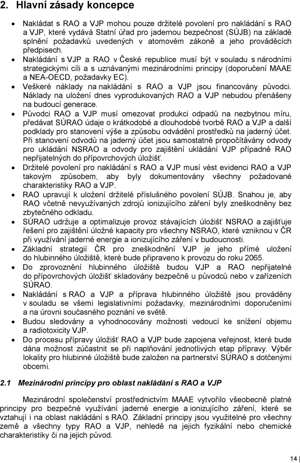 Nakládání s VJP a RAO v České republice musí být v souladu s národními strategickými cíli a s uznávanými mezinárodními principy (doporučení MAAE a NEA-OECD, požadavky EC).