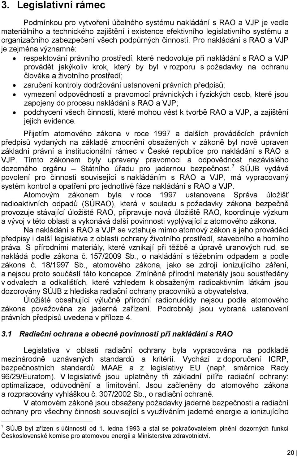 Pro nakládání s RAO a VJP je zejména významné: respektování právního prostředí, které nedovoluje při nakládání s RAO a VJP provádět jakýkoliv krok, který by byl v rozporu s požadavky na ochranu