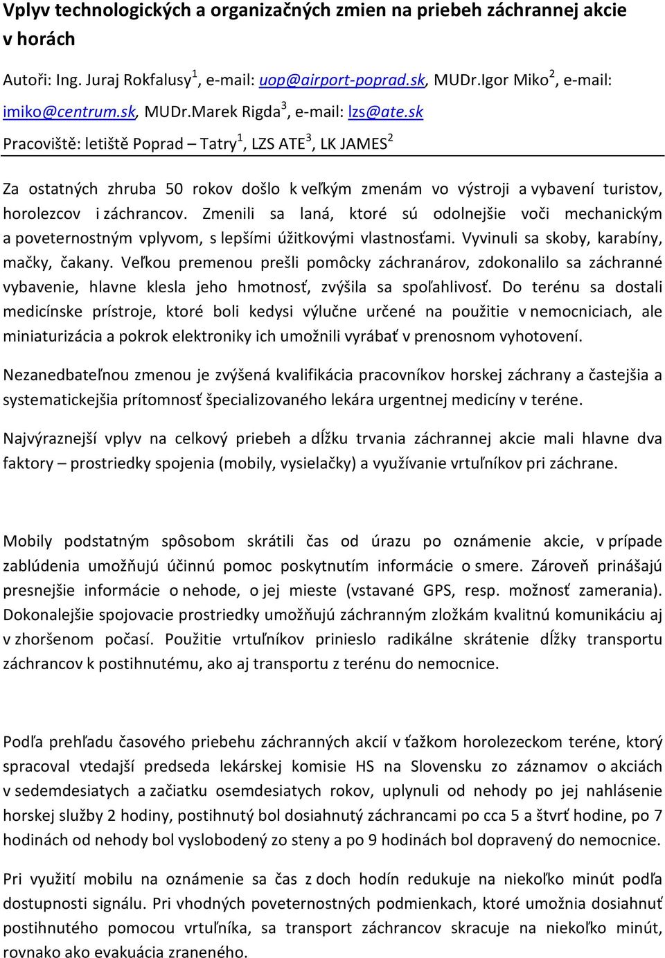 Zmenili sa laná, ktoré sú odolnejšie voči mechanickým a poveternostným vplyvom, s lepšími úžitkovými vlastnosťami. Vyvinuli sa skoby, karabíny, mačky, čakany.