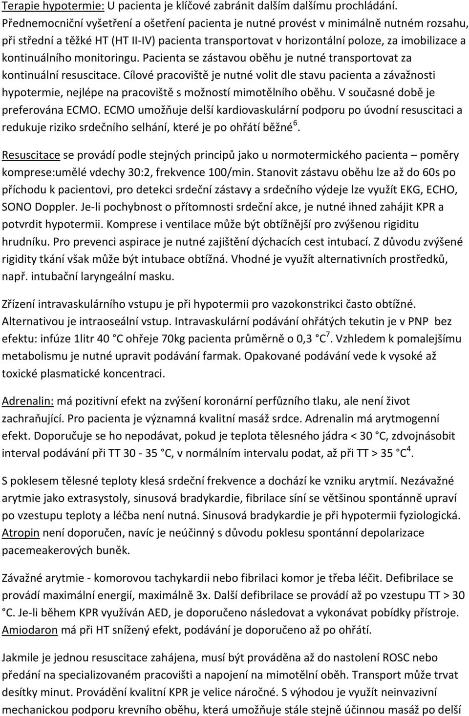 kontinuálního monitoringu. Pacienta se zástavou oběhu je nutné transportovat za kontinuální resuscitace.