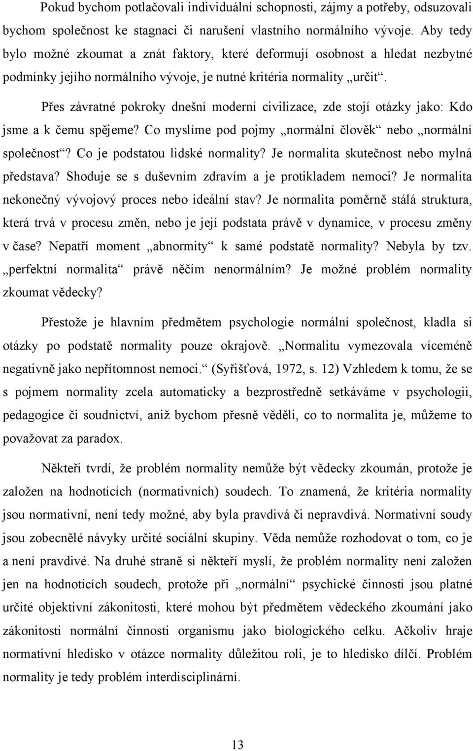 Přes závratné pokroky dnešní moderní civilizace, zde stojí otázky jako: Kdo jsme a k čemu spějeme? Co myslíme pod pojmy normální člověk nebo normální společnost? Co je podstatou lidské normality?