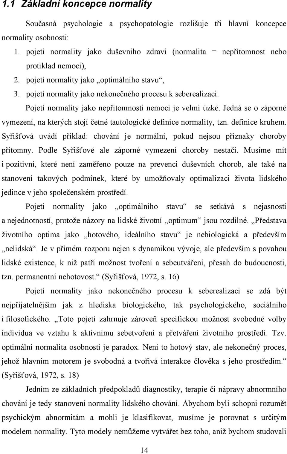 Pojetí normality jako nepřítomnosti nemoci je velmi úzké. Jedná se o záporné vymezení, na kterých stojí četné tautologické definice normality, tzn. definice kruhem.