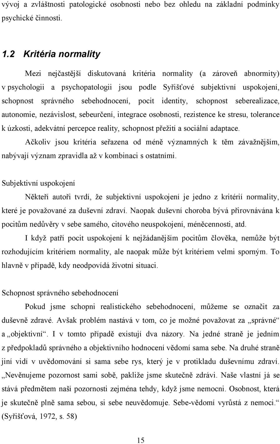 sebehodnocení, pocit identity, schopnost seberealizace, autonomie, nezávislost, sebeurčení, integrace osobnosti, rezistence ke stresu, tolerance k úzkosti, adekvátní percepce reality, schopnost