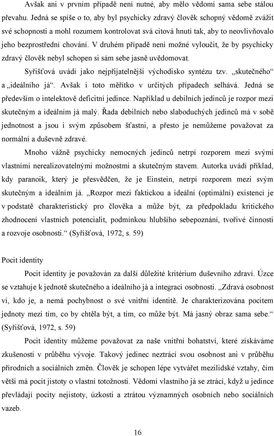 V druhém případě není možné vyloučit, že by psychicky zdravý člověk nebyl schopen si sám sebe jasně uvědomovat. Syřišťová uvádí jako nejpřijatelnější východisko syntézu tzv. skutečného a ideálního já.