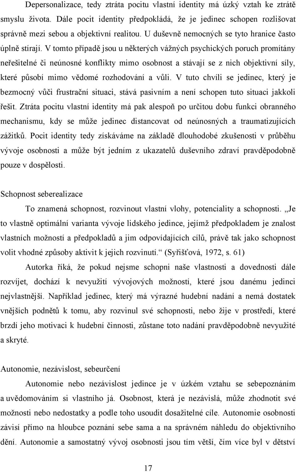 V tomto případě jsou u některých vážných psychických poruch promítány neřešitelné či neúnosné konflikty mimo osobnost a stávají se z nich objektivní síly, které působí mimo vědomé rozhodování a vůli.